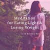 Meditation to Eat Light and Lose Weight