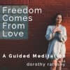 Freedom Comes from Love - Meditation