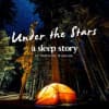 'Under the Stars' - a Sleep Story
