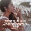 From Fear to Love - Three Best Practices to Alleviate Fear and Live as Love