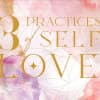 Three Practices of 'Self-Love'