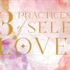 Three Practices of Self-Love
