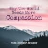 Why the World Needs More Compassion