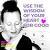 Use the Wisdom of Your Heart for Good