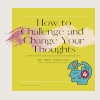 How to Challenge & Change Your Thoughts