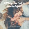 8 Ways to Fall in Love, Again